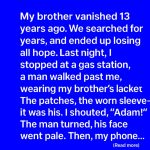 My brother vanished thirteen years ago.